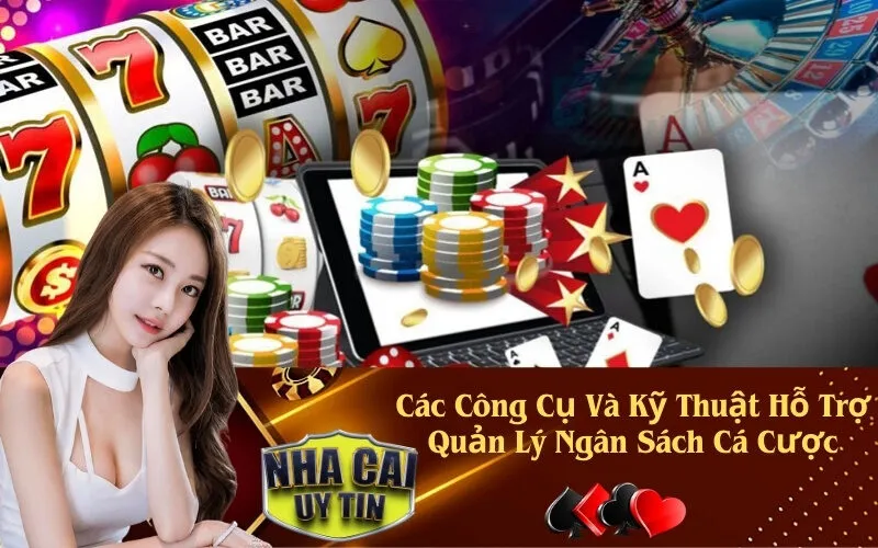 Các Công Cụ Và Kỹ Thuật Hỗ Trợ Quản Lý Ngân Sách Cá Cược