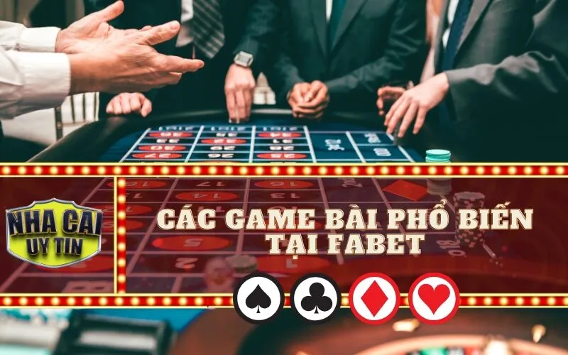 Các Game Bài Phổ Biến Tại Fabet