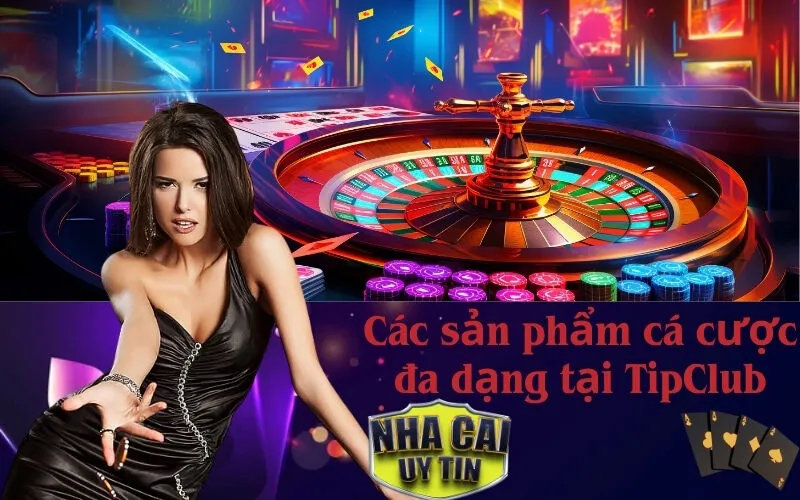 Các sản phẩm cá cược đa dạng tại TipClub