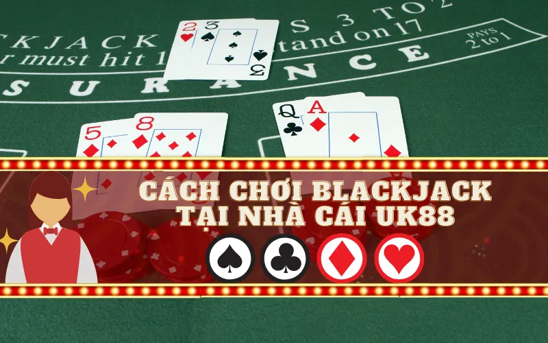 Cách Chơi Blackjack tại Nhà Cái UK88