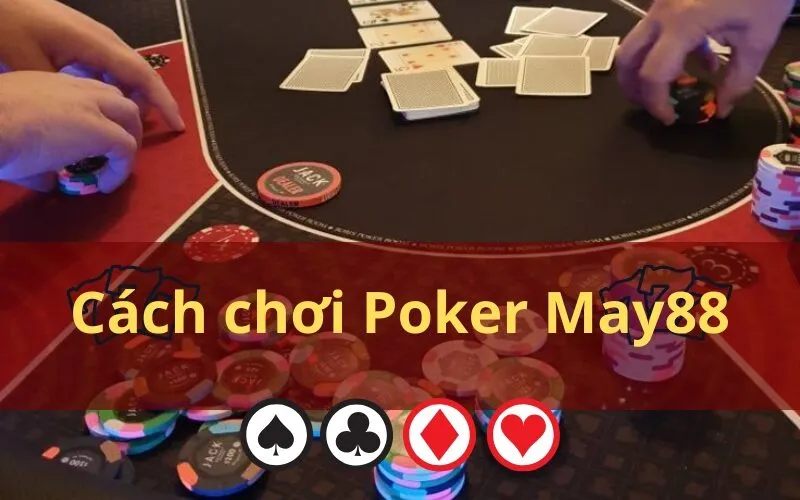 Cách chơi Poker May88