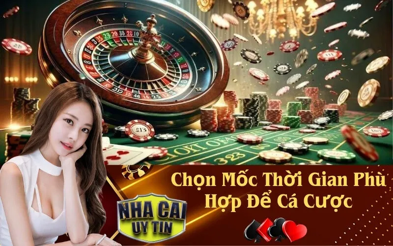Chọn Mốc Thời Gian Phù Hợp Để Cá Cược