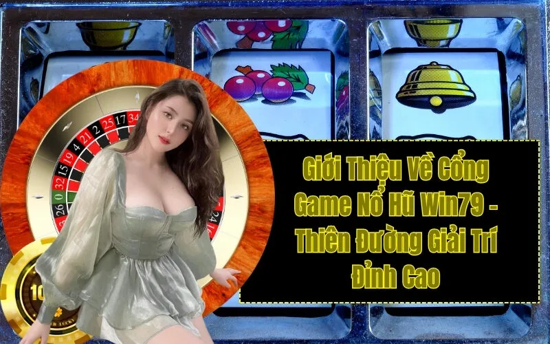 Giới Thiệu Về Cổng Game Nổ Hũ Win79 - Thiên Đường Giải Trí Đỉnh Cao