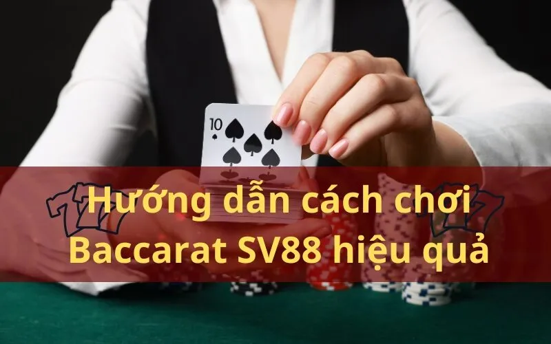 Hướng dẫn cách chơi Baccarat SV88 hiệu quả