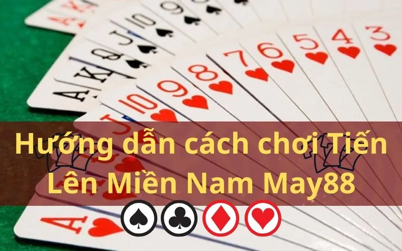 Hướng dẫn cách chơi Tiến Lên Miền Nam May88