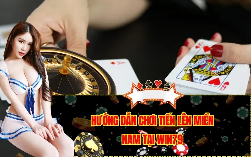 Hướng Dẫn Chơi Tiến Lên Miền Nam Tại Win79