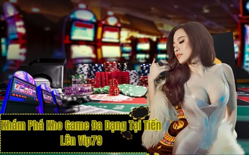 Khám Phá Kho Game Đa Dạng Tại Tiến Lên Vip79