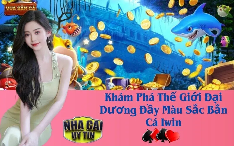 Khám Phá Thế Giới Đại Dương Đầy Màu Sắc Bắn Cá Iwin