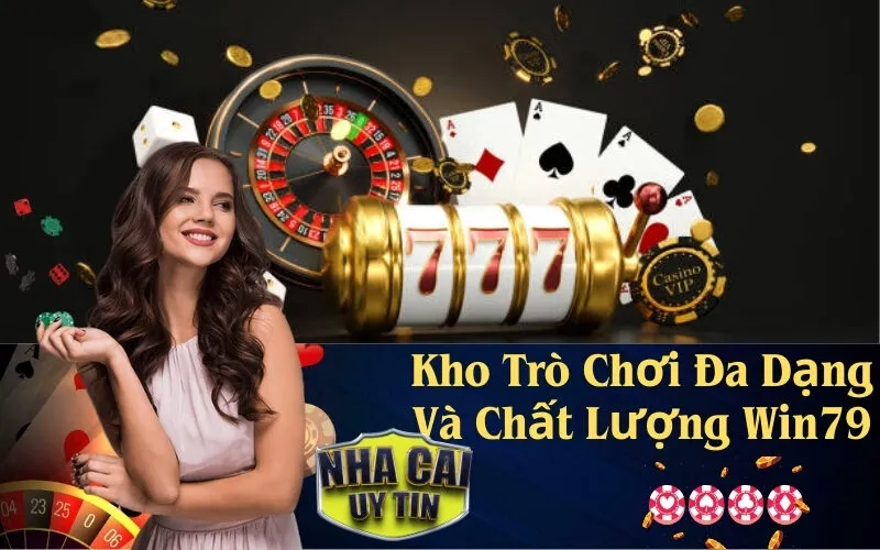 Kho Trò Chơi Đa Dạng Và Chất Lượng Win79