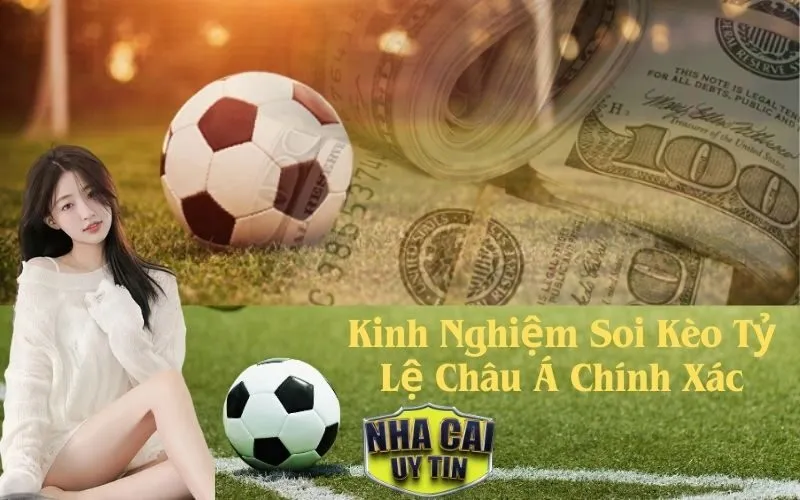 Kinh Nghiệm Soi Kèo Tỷ Lệ Châu Á Chính Xác