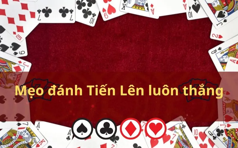 Mẹo đánh Tiến Lên luôn thắng