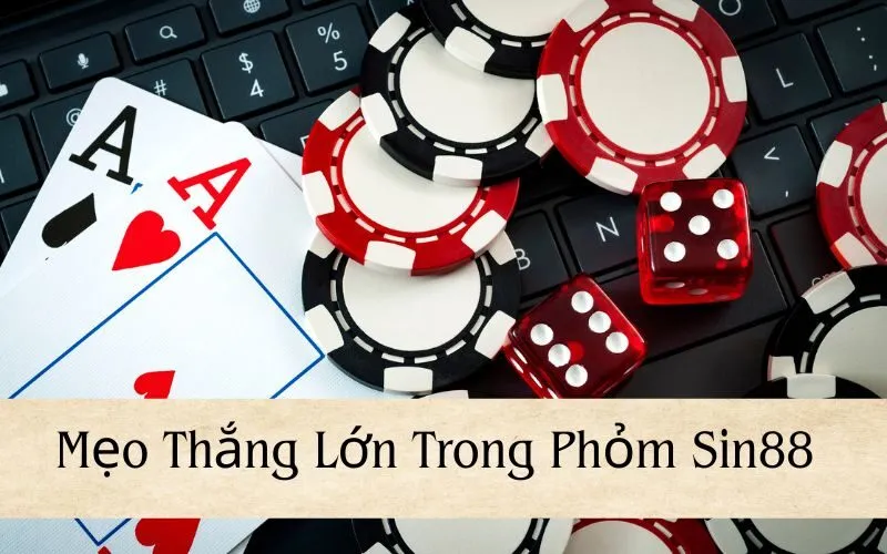 Mẹo Thắng Lớn Trong Phỏm Sin88