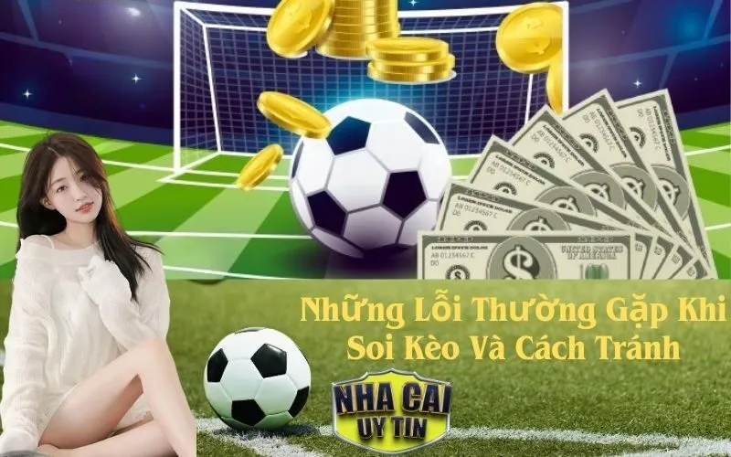 Những Lỗi Thường Gặp Khi Soi Kèo Và Cách Tránh