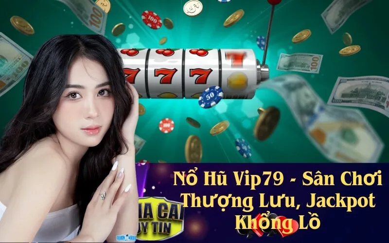 Nổ Hũ Vip79 - Sân Chơi Thượng Lưu, Jackpot Khổng Lồ
