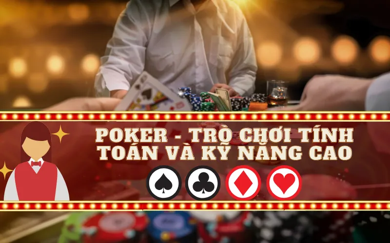 Poker - Trò Chơi Tính Toán và Kỹ Năng Cao