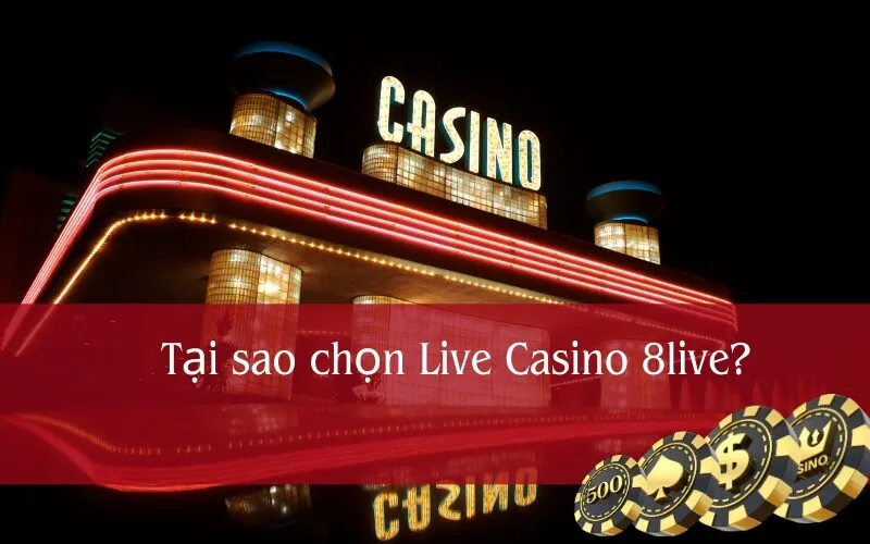 Tại sao chọn Live Casino 8live?