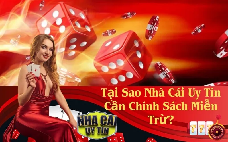 Tại Sao Nhà Cái Uy Tín Cần Chính Sách Miễn Trừ