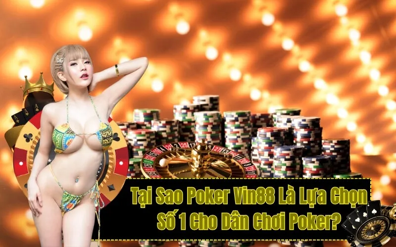 Tại Sao Poker Vin88 Là Lựa Chọn Số 1 Cho Dân Chơi Poker?