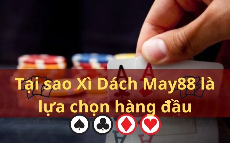 Tại sao Xì Dách May88 là lựa chọn hàng đầu
