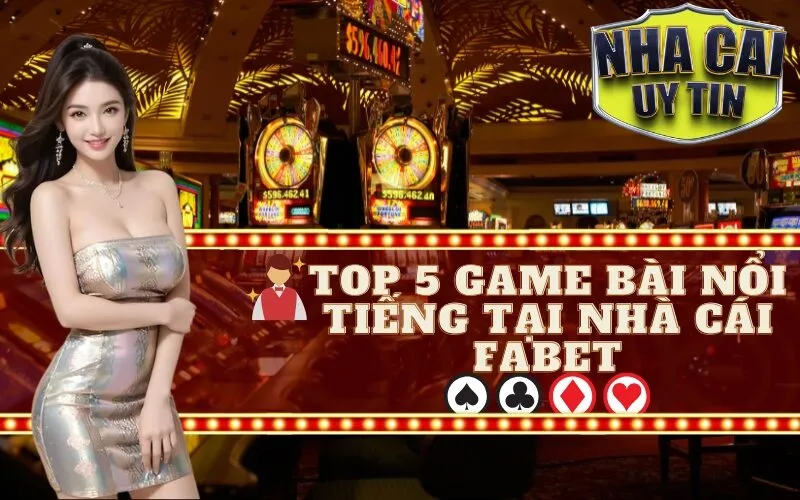 Top 5 Game Bài Nổi Tiếng Tại Nhà Cái Fabet