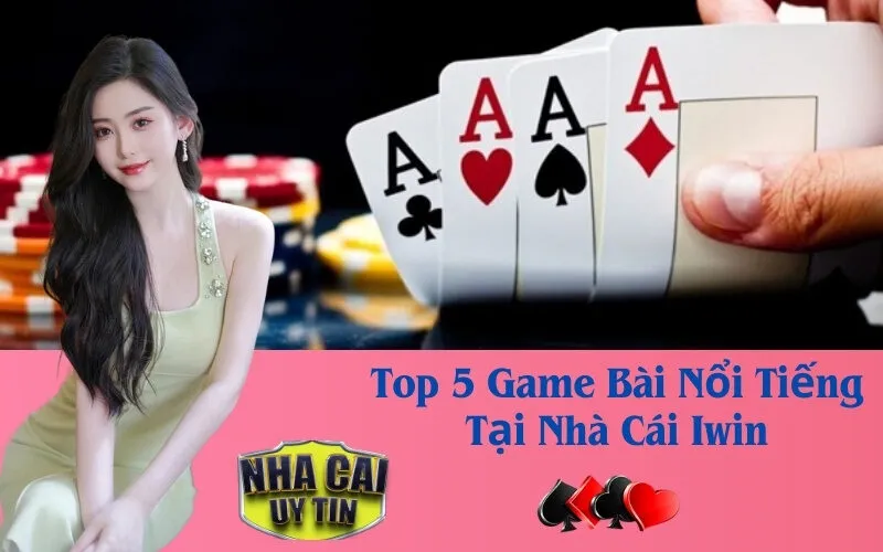 Top 5 Game Bài Nổi Tiếng Tại Nhà Cái Iwin