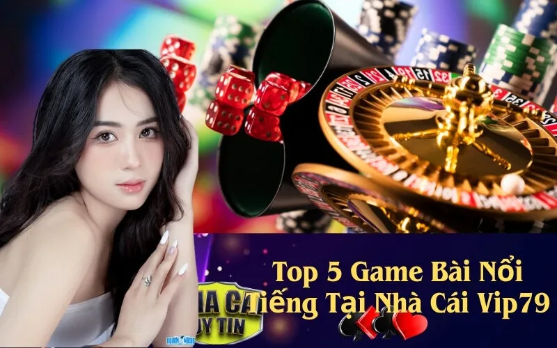 Top 5 Game Bài Nổi Tiếng Tại Nhà Cái Vip79